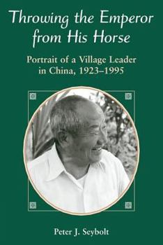 Paperback Throwing The Emperor From His Horse: Portrait Of A Village Leader In China, 1923-1995 Book