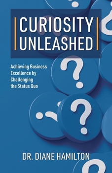 Paperback Curiosity Unleashed: Achieving Business Excellence by Challenging the Status Quo Book