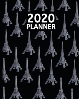 2020 Planner: Paris Eiffel Tower Schedule Agenda, 1-Year Daily, Weekly And Monthly Organizer With Calendar, Gifts For Women, Students, Girls, Kids (8" x 10")