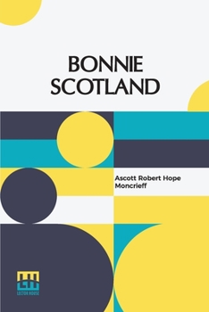 Paperback Bonnie Scotland: Described By A. R. Hope Moncrieff Painted By Sutton Palmer Book