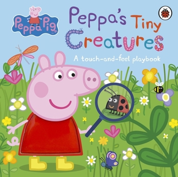 Hardcover Peppa Pig: Peppa's Tiny Creatures: A touch-and-feel playbook Book