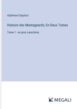 Histoire des Montagnards; En Deux Tomes: Tome 1 - en gros caractères