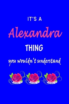 It's A  Alexandra  Thing You Wouldn't Understand: Alexandra  First Name Personalized Journal 6x9 Notebook, Wide Ruled (Lined) blank pages Funny  Cover ... and Women with Pink Name, Roses, on Blue