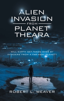 Hardcover Alien Invasion from Planet Theara: Will Earth Get Taken over by Invaders from a Far-Away Planet? Book