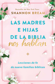 Paperback Las Madres E Hijas de la Biblia Nos Hablan: Lecciones de Fe de Nueve Familias Bí Blicas / Mothers and Daughters of the Bible Speak: Lessons on Faith f [Spanish] Book