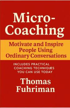 Paperback Micro-Coaching: Motivate and Inspire People Using Ordinary Conversations Book