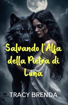 Salvando l'Alfa della Pietra di Luna: Un ululato attraverso la pianura ((Commentato con illustrazioni) (Italian Edition)