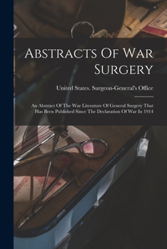 Paperback Abstracts Of War Surgery; An Abstract Of The War Literature Of General Surgery That Has Been Published Since The Declaration Of War In 1914 Book
