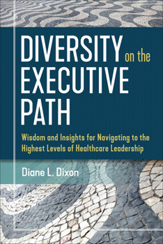 Paperback Diversity on the Executive Path: Wisdom and Insights for Navigating to the Highest Levels of Healthcare Leadership Book