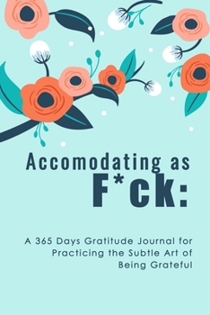 Paperback Accomodating as F*ck: A 365 Days Gratitude Journal for Practicing the Subtle Art of Being Grateful Book