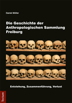Paperback Die Geschichte Der Anthropologischen Sammlung Freiburg: Entstehung, Zusammenfuhrung, Verlust [German] Book