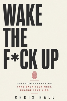 Paperback Wake The F*ck Up: Question Everything. Think for Yourself. Take Back Your Mind. Change Your Life. Book