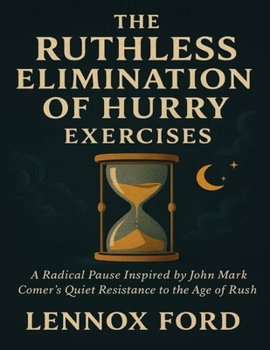 The Ruthless Elimination of Hurry Exercises: A Radical Pause Inspired by John Mark Comer’s Quiet Resistance to the Age of Rush
