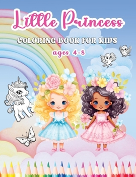 Little Princess Coloring Book for Kids Ages 4-8: 40 Cute Princess Coloring Pages for Kids - Princesses, Fairies, Unicorns, and Sweet Images to Color