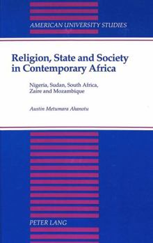 Religion, State, and Society in Contemporary Africa: Nigeria, Sudan, South Africa, Zaire, and Mozambique (American University Studies Series VII, Theology and Religion)