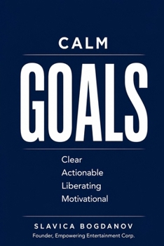 CALM Goals: Why SMART Goals Keep Failing So Many People and a Simpler Way to Create Freedom, Momentum, and Lasting Success (The Outlier Mastery Series)