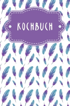 Kochbuch: Rezeptbuch zum Ausfüllen | Motiv: Federn (German Edition)