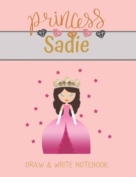 Paperback Princess Sadie Draw & Write Notebook: With Picture Space and Dashed Mid-line for Small Girls Personalized with their Name Book