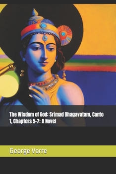 The Wisdom of God: Srimad Bhagavatam, Canto 1, Chapters 5-7: A Novel