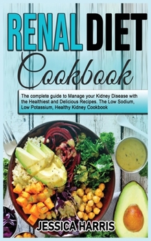 Hardcover Renal Diet Cookbook: The complete guide to Manage your Kidney Disease with the Healthiest and Delicious Recipes. The Low Sodium, Low Potass Book