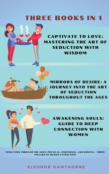 Seduction Through the Ages: Physical, Emotional, and Digital - Three Pillars of Human Attraction