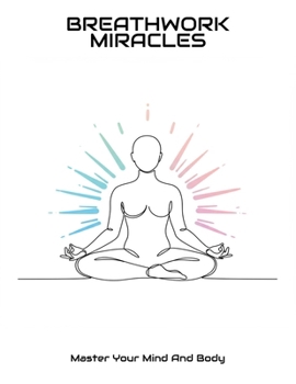 Paperback Breathwork Miracles: Master Your Mind And Body Book