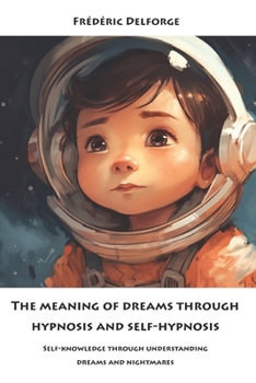 The meaning of dreams through hypnosis and self-hypnosis: Self-knowledge through understanding dreams and nightmares