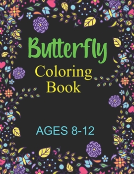 Paperback Butterfly Coloring Book Ages 8-12: Children's Coloring Book Featuring Adorable Butterflies with Beautiful Floral Patterns For Relieving Stress & Relax Book