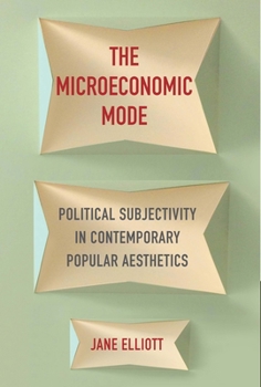 Paperback The Microeconomic Mode: Political Subjectivity in Contemporary Popular Aesthetics Book