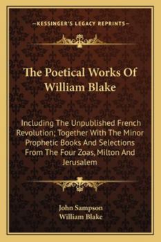 Paperback The Poetical Works of William Blake: Including the Unpublished French Revolution; Together with the Minor Prophetic Books and Selections from the Four Book