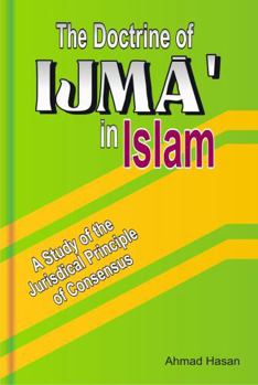 The Doctrine of Ijma' in Islam: A Study of the Juridical Principle of Consensus