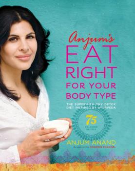 Paperback Anjum's Eat Right for Your Body Type: The Super-Healthy Detox Diet Inspired by Ayurveda Book