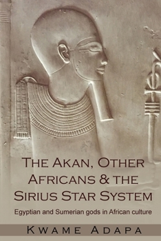 Paperback The Akan, Other Africans and the Sirius Star System: Egyptian and Sumerian Gods in African culture Book