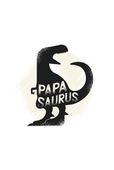 Papasaurus : Papasaurus Papa Dinosaur Fathers Day Gifts for Daddy Papasaurus TRex Funny Dinosaur Dad Journal 6 X 9 (15. 24 X 22. 86 Cm), 120 Pages (Dinosaur Themed Book)