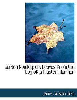Garton Rowley; or, Leaves from the Log of a Master Mariner