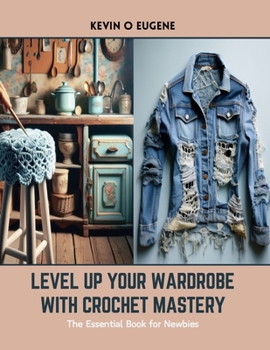 Paperback Level Up Your Wardrobe with Crochet Mastery: The Essential Book for Newbies Book