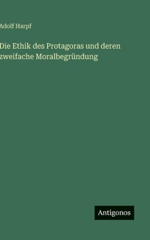 Hardcover Die Ethik des Protagoras und deren zweifache Moralbegründung [German] Book