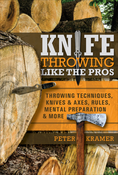 Hardcover Knife Throwing Like the Pros: Throwing Techniques, Knives & Axes, Rules, Mental Preparation & More Book