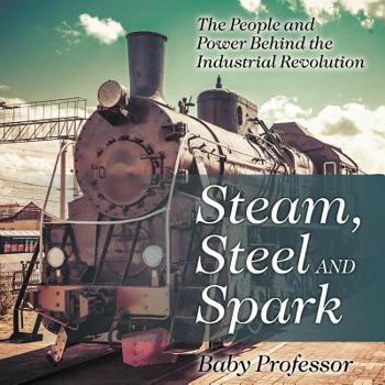 Paperback Steam, Steel and Spark: The People and Power Behind the Industrial Revolution Book