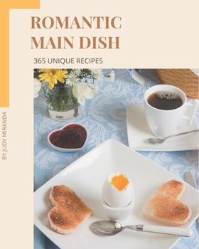 Paperback 365 Unique Romantic Main Dish Recipes: A Romantic Main Dish Cookbook You Won't be Able to Put Down Book