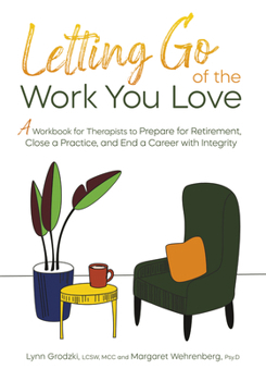 Paperback Letting Go of the Work You Love: A Workbook for Therapists to Prepare for Retirement, Close a Practice, and End a Career with Integrity Book