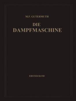 Paperback Die Dampfmaschine: Erster Band: Allgemeiner Teil, Theorie, Berechnung Und Konstruktion [German] Book
