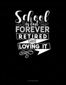Paperback School Is Out Forever Retired And Loving It: 8 Column Ledger Book