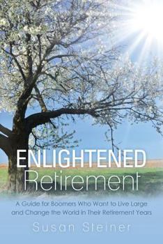 Paperback Enlightened Retirement: A Guide for Boomers Who Want to Live Large and Change the World in Their Retirement Years Book