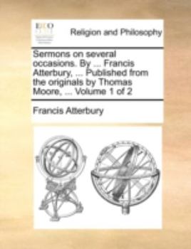 Paperback Sermons on Several Occasions. by ... Francis Atterbury, ... Published from the Originals by Thomas Moore, ... Volume 1 of 2 Book