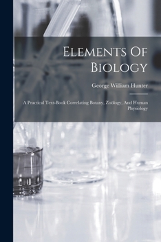 Paperback Elements Of Biology: A Practical Text-book Correlating Botany, Zoölogy, And Human Physiology Book