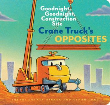 Board book Crane Truck's Opposites: Goodnight, Goodnight, Construction Site (Educational Construction Truck Book for Preschoolers, Vehicle and Truck Theme Book