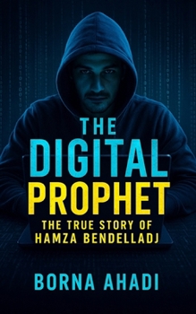 THE DIGITAL PROPHET: THE TRUE STORY OF HAMZA BENDELLADJ