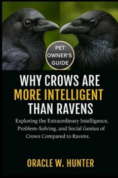 Paperback Why Crows Is More Intelligent Than Ravens: Exploring the Extraordinary Intelligence, Problem-Solving, and Social Genius of Crows Compared to Ravens. Book
