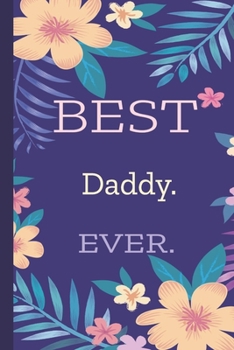 Daddy. Best Ever.: Lined Journal, 100 Pages, 6 x 9, Blank Journal To Write In, Gift for Co-Workers, Colleagues, Boss, Friends or Family Gift Flower Cover